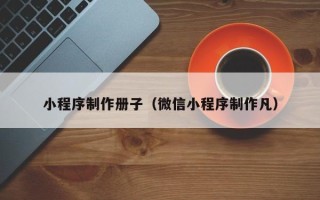 金湖小程序制作册子（微信小程序制作凡）