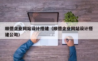 金湖顺德企业网站设计搭建（顺德企业网站设计搭建公司）