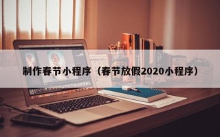 金湖制作春节小程序（春节放假2020小程序）