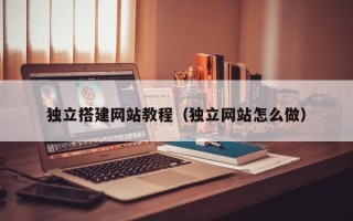 金湖独立搭建网站教程（独立网站怎么做）