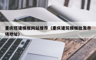 金湖重庆搭建模板网站推荐（重庆建筑模板批发市场地址）